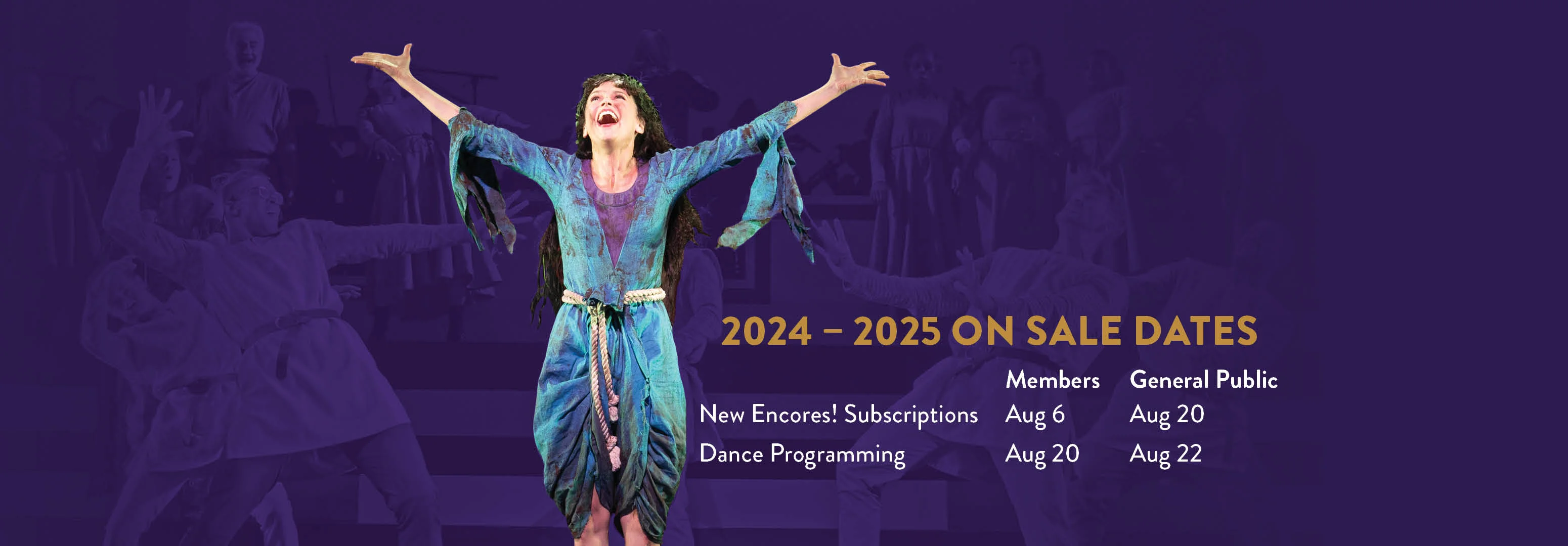 A performer in a colorful costume — Sutton Foster — stands center stage with arms outstretched. Text beside her reads "2024 – 2025 On Sale Dates for Members (August 6 for new Encores! subscriptions, August 20 for dance programming) and General Public (August 20 for new Encores! subscriptions, August 22 for dance programming).” The background is a dark shade with faint images of other performers.